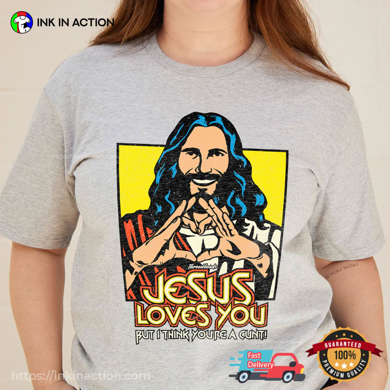 Jesus Loves You Bit I Think You’re A Cunt Funny Meme T-shirt