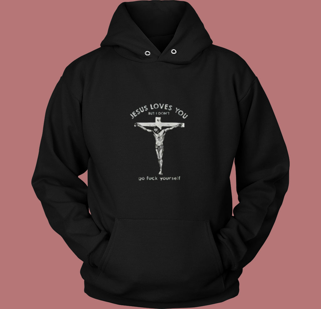 Jesus Loves You But I Don't Vintage Vintage Hoodie