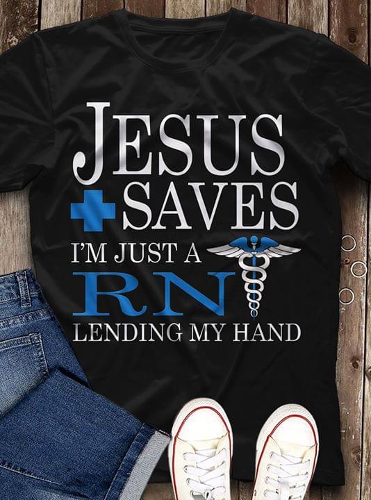 Jesus Saves I'm Just A Rn Lending My Hand Shirt