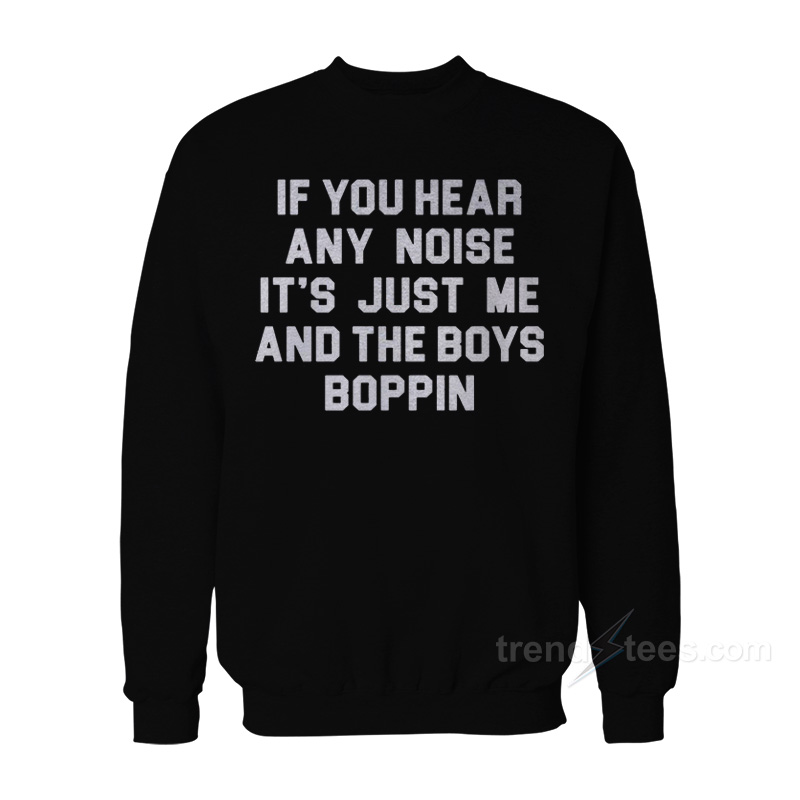 Jonathan Schwind If You Hear Any Noise It's Just Me And Boys Boppin Sweatshirt