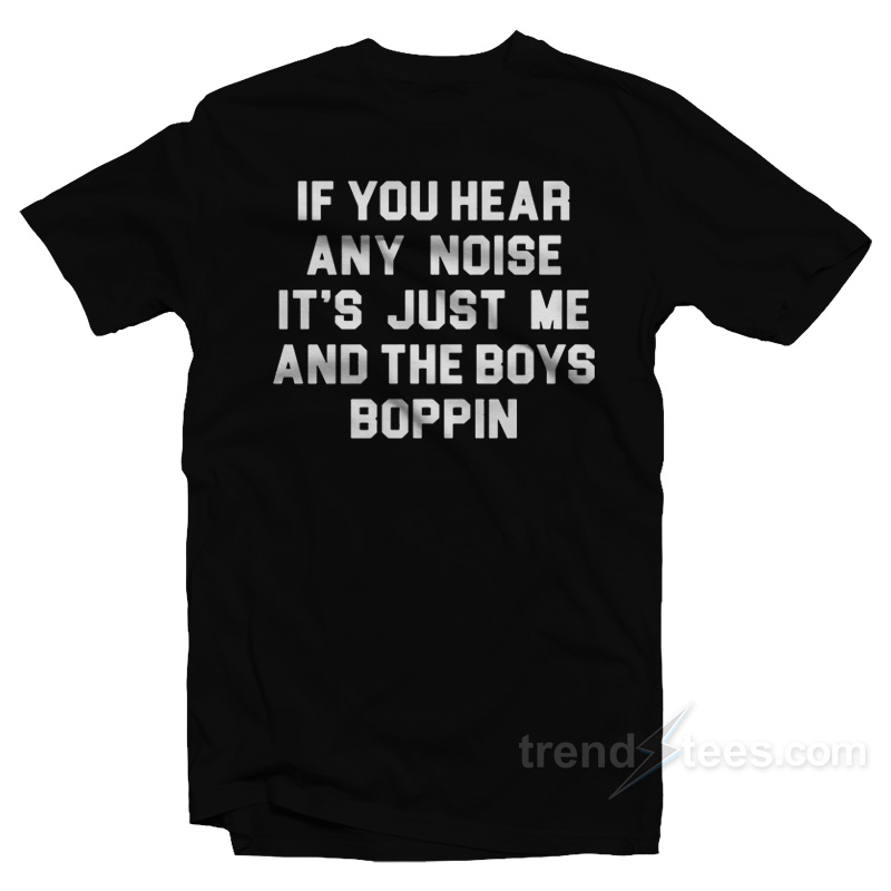 Jonathan Schwind If You Hear Any Noise It's Just Me And Boys Boppin T-shirt