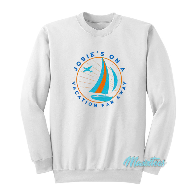 Josie's On A Vacation Far Away Sweatshirt
