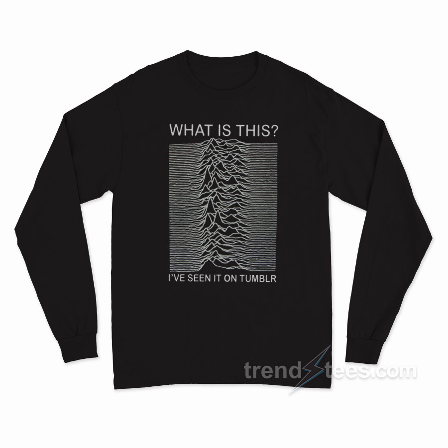 Joy Division Album What Is This I've Seen It On Tumblr Long Sleeve Shirt
