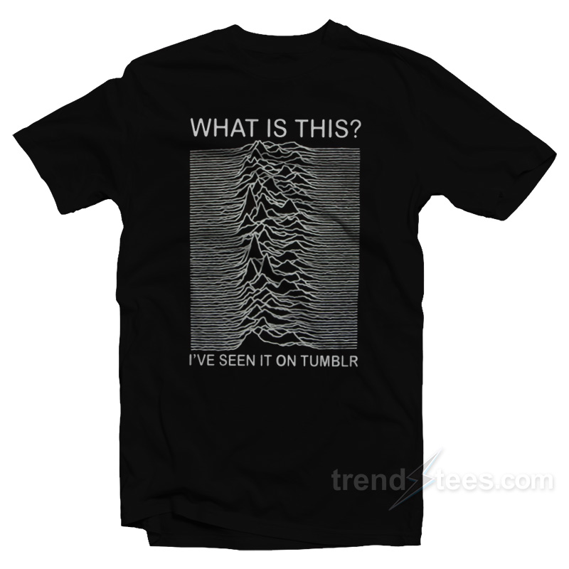 Joy Division Album What Is This I've Seen It On Tumblr T-shirt