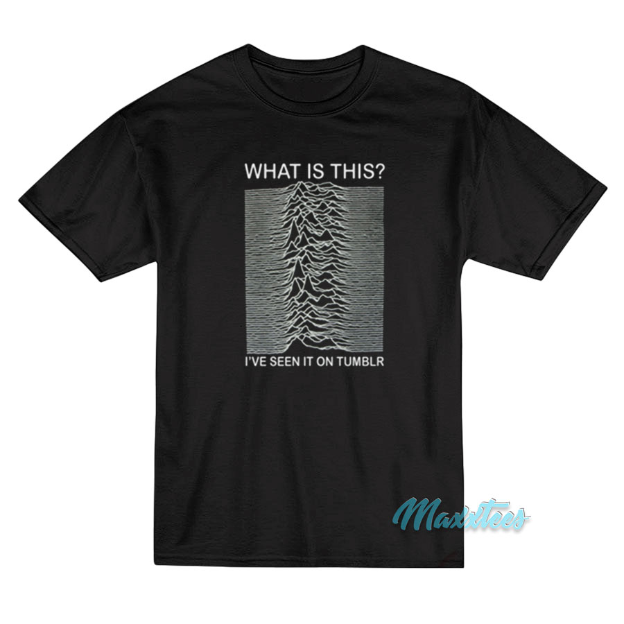 Joy Division What Is This I've Seen It On Tumblr T-shirt