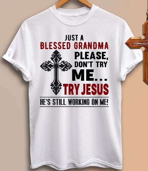 Just A Blessed Grandma Please Don't Try Me Try Jesus He's Still Working On Me The Holy Cross Shirt