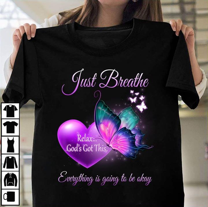 Just Breathe Relax God's Got This Everything Is Going Shirt