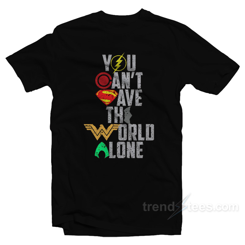 Justice League You Can't Save The World Alone T-shirt