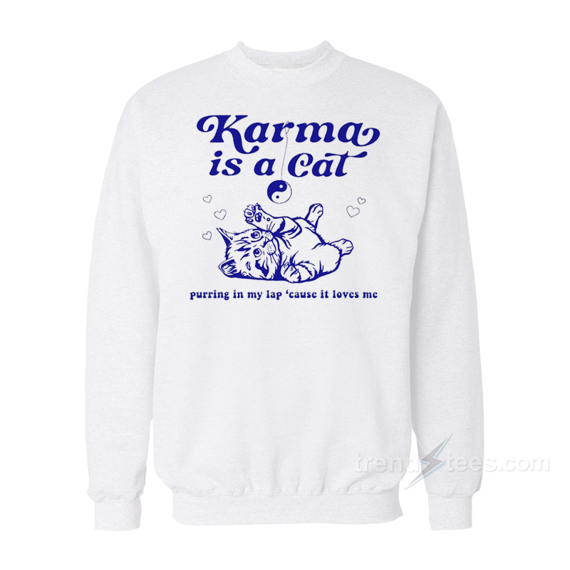 Karma Is A Cat Purring In My Lap 'cause It Loves Me Sweatshirt