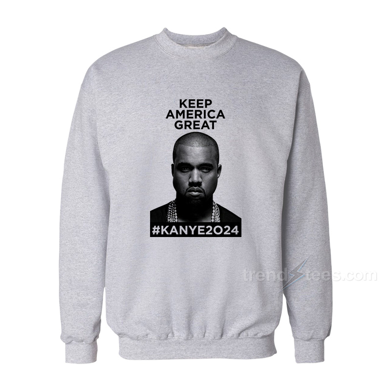 Keep America Great Kanye West 2024 Sweatshirt For Women's Or Men's