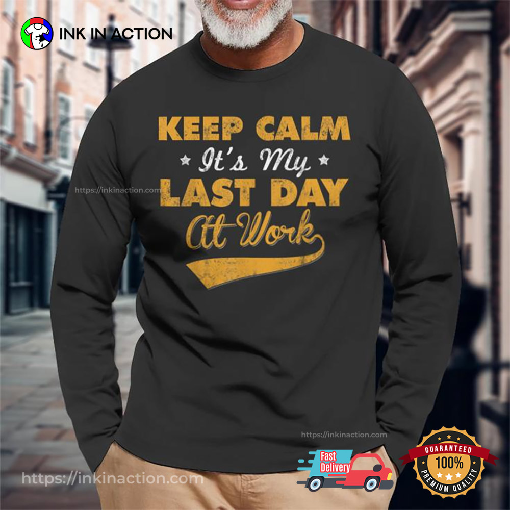 Keep Calm It’s My Last Day Of Work T-shirt