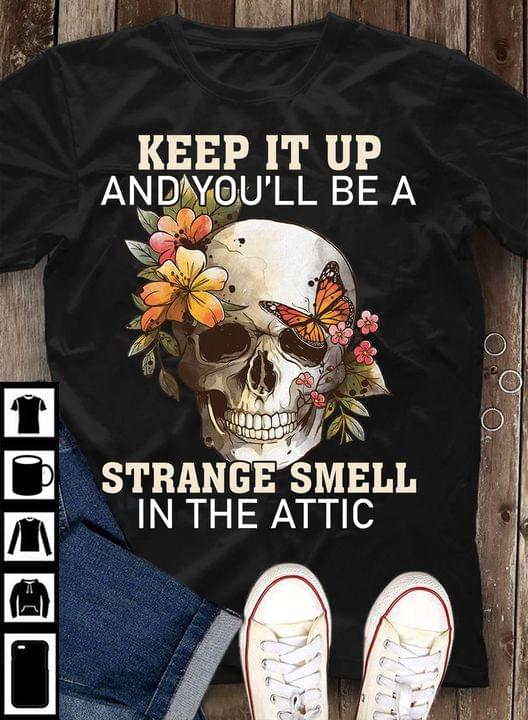 Keep It Up And You'll Be A Strange Smell In The Attic Skull Flowers Butterfly Shirt