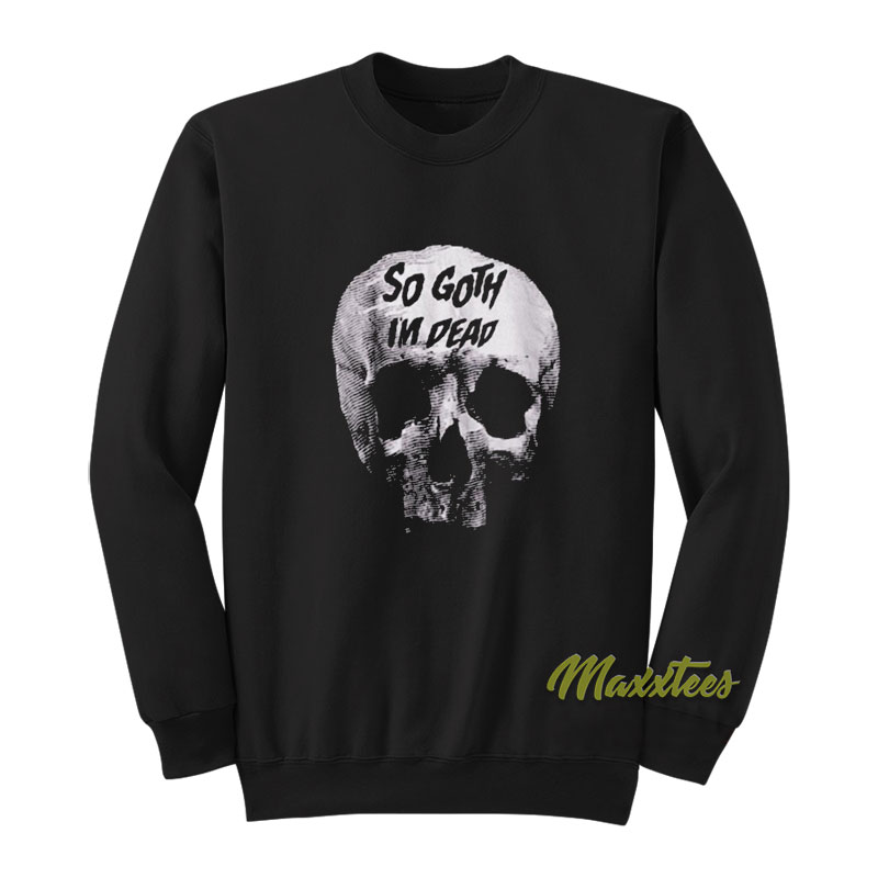 Killstar So Goth I'm Dead Sweatshirt