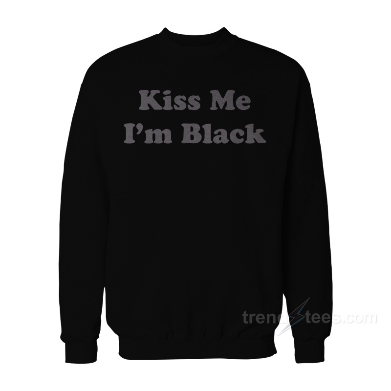 Kiss Me I'm Black Sweatshirt