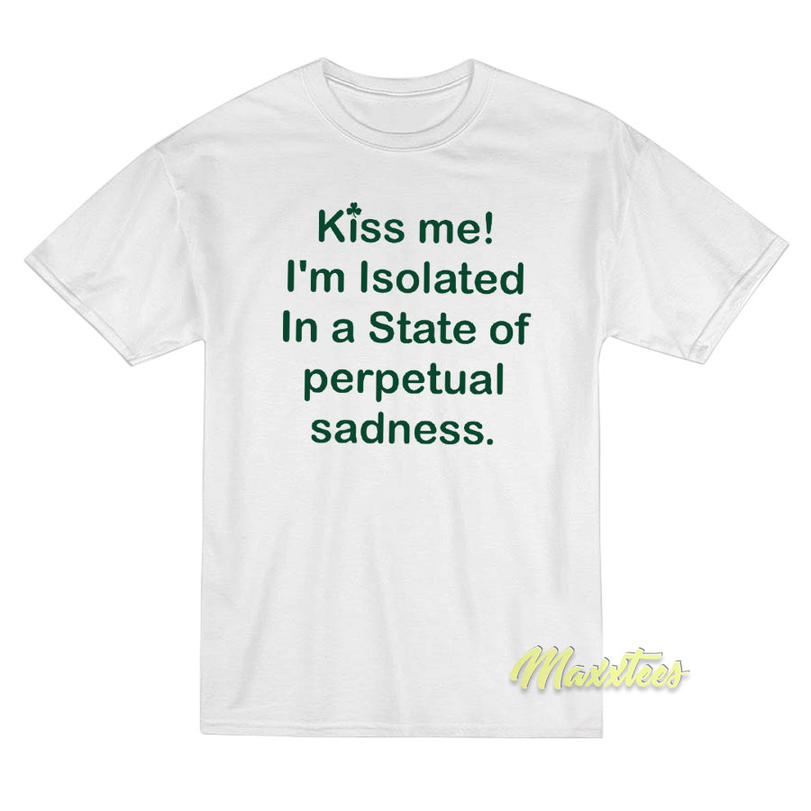 Kiss Me I'm Isolated In A State T-shirt