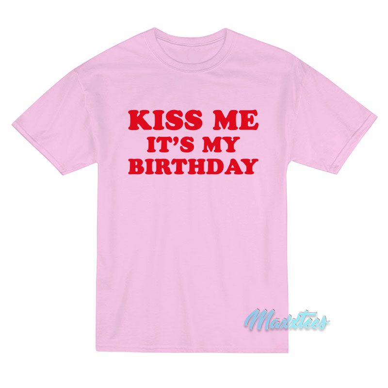 Kiss Me It's My Birthday T-shirt