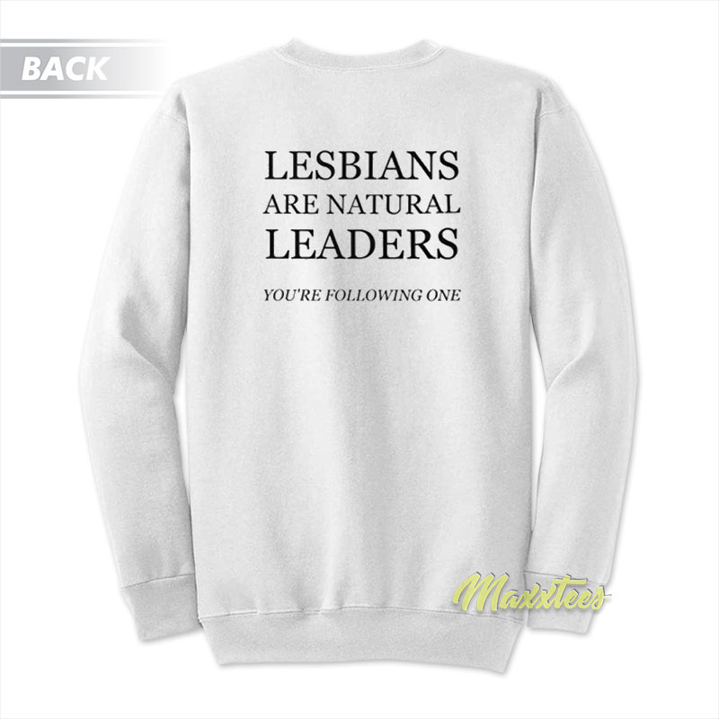 Lesbians Are Natural Leaders You're Following Sweatshirt