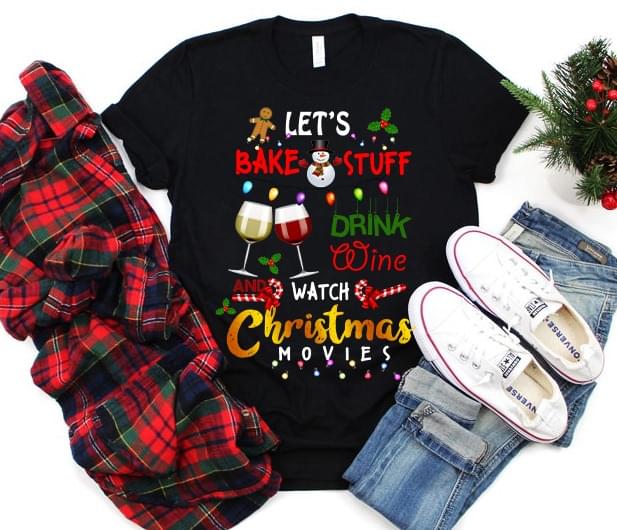 Let's Bake Stuff Drink Wine And Watch Christmas Movies Shirt