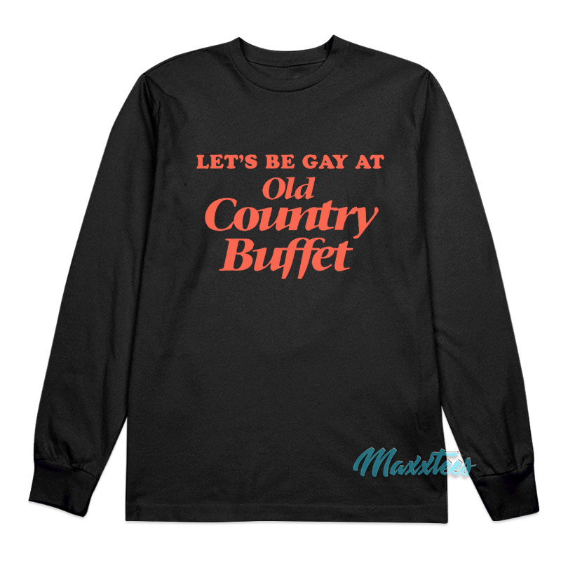 Let's Be Gay At Old Country Buffet Long Sleeve Shirt
