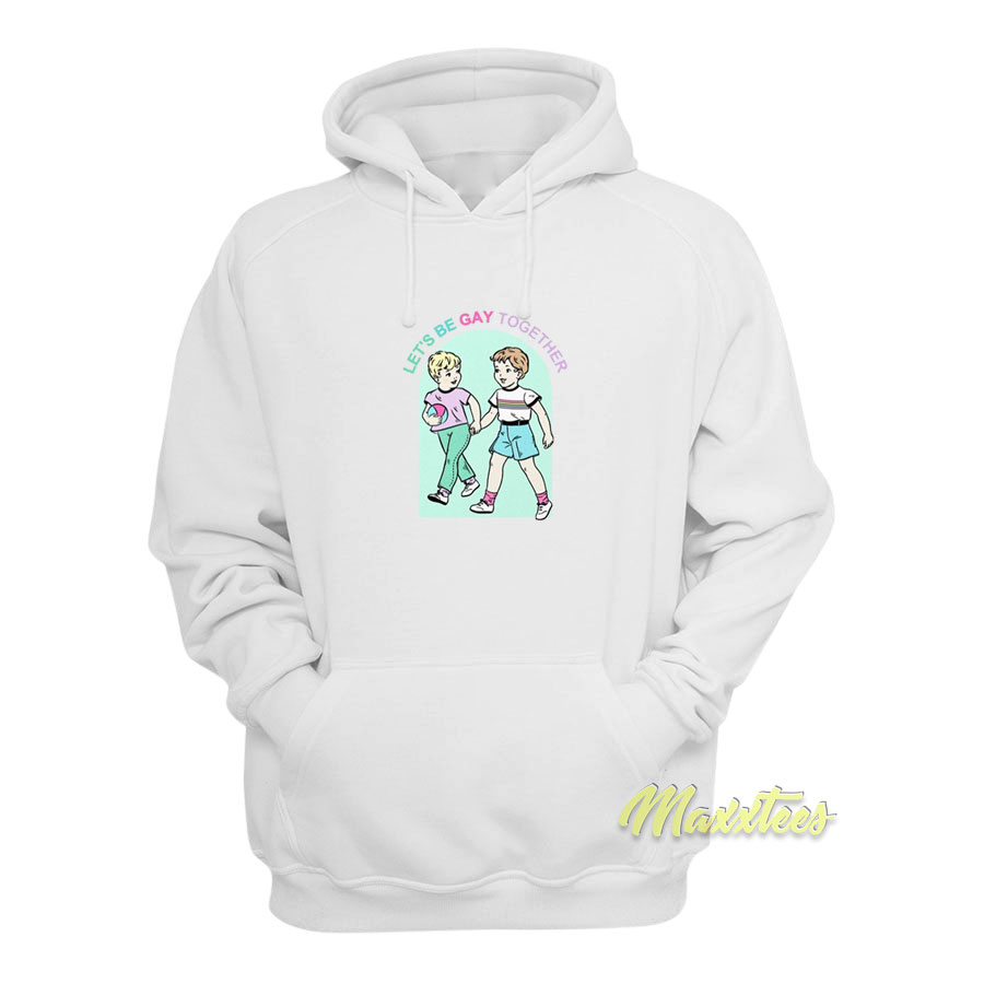 Let's Be Gay Together Hoodie
