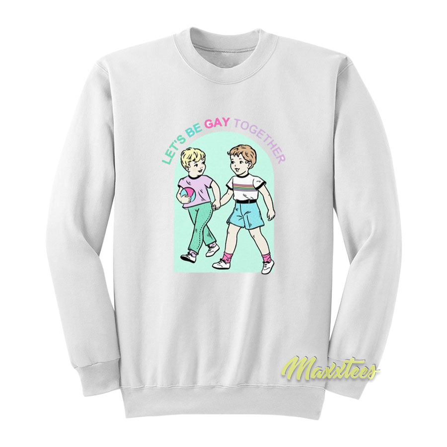 Let's Be Gay Together Sweatshirt