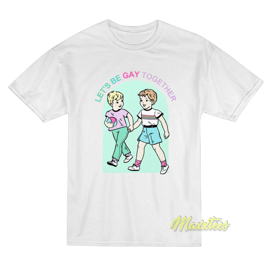 Let's Be Gay Together T-shirt