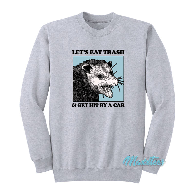 Let's Eat Trash And Get Hit By A Car Sweatshirt