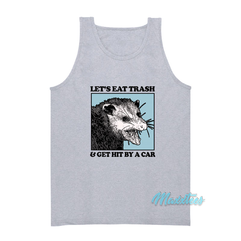 Let's Eat Trash And Get Hit By A Car Tank Top