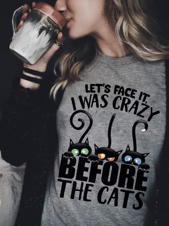 Let's Face It, I Was Crazy Before The Cats Shirt