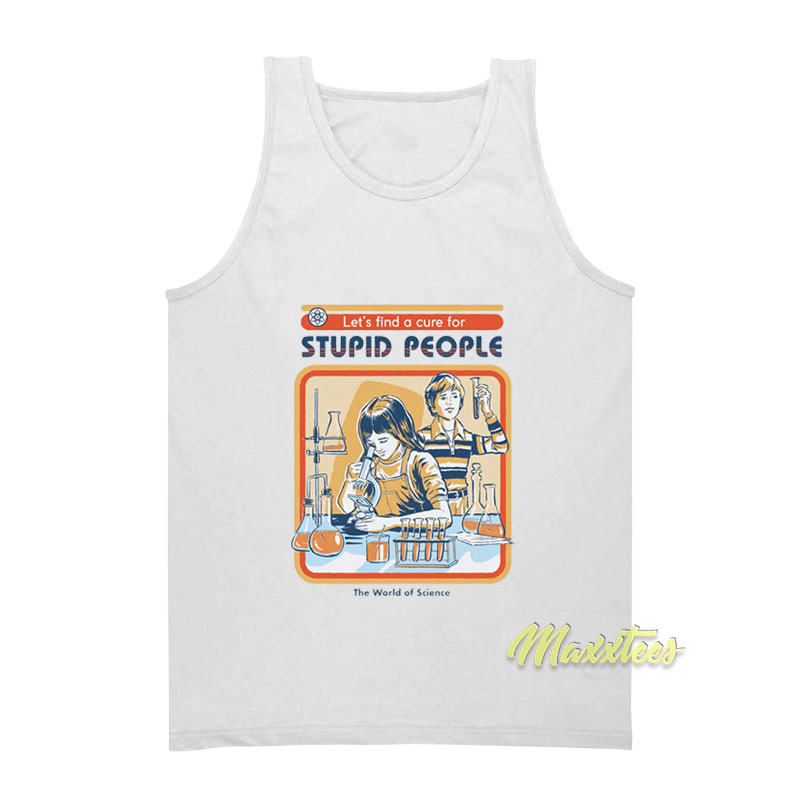 Let's Find A Cure For Stupid People The World Science Tank Top