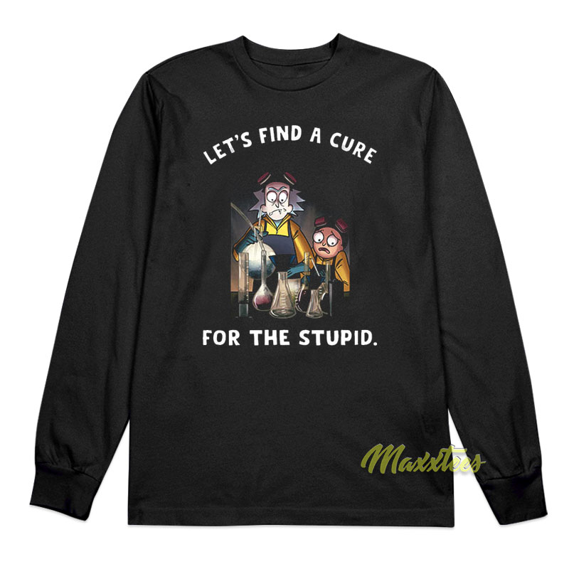 Let's Find A Cure For Stupid Rick And Morty Long Sleeve