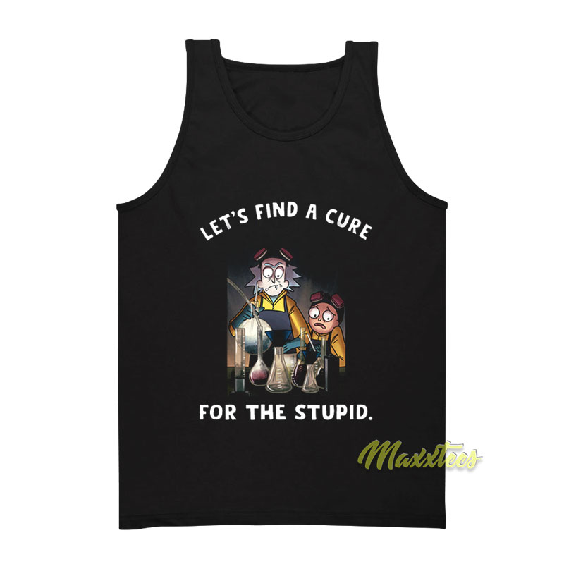 Let's Find A Cure For Stupid Rick And Morty Tank Top