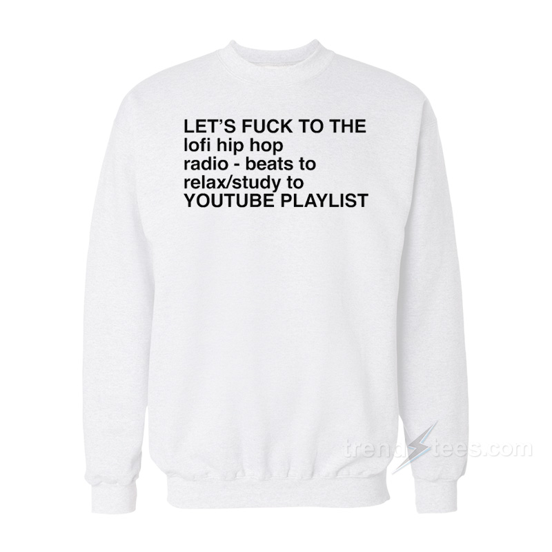 Let's Fuck To The Lofi Hip Hop Sweatshirt