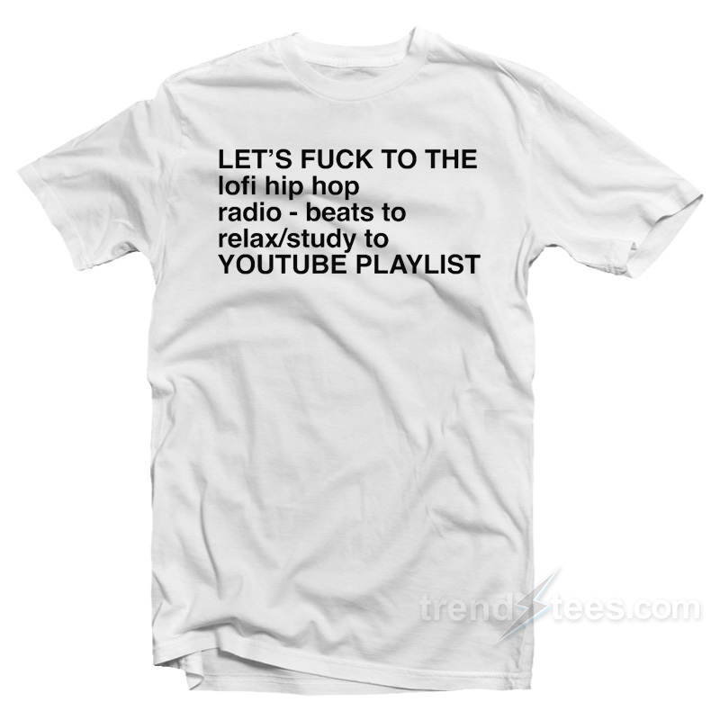 Let's Fuck To The Lofi Hip Hop T-shirt
