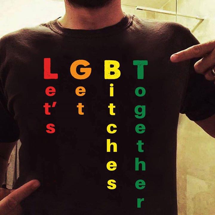 Let's Get Bitches Together Shirt