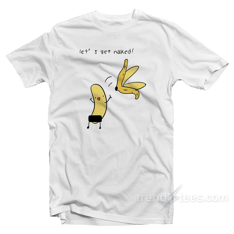Let's Get Naked Banana T-shirt