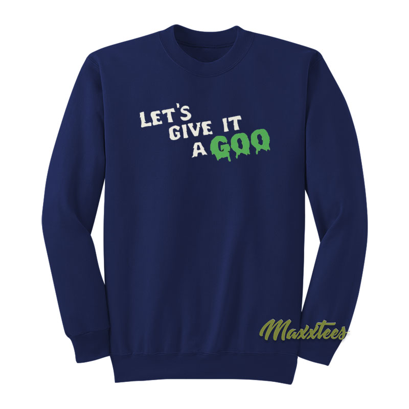 Let's Give It A Goo Sweatshirt