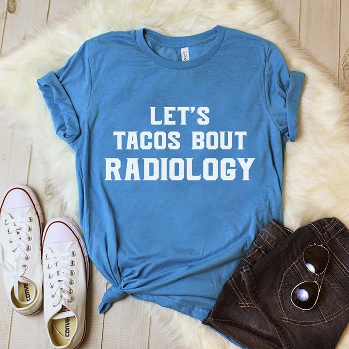 Let's Tacos Bout Radiology Shirt