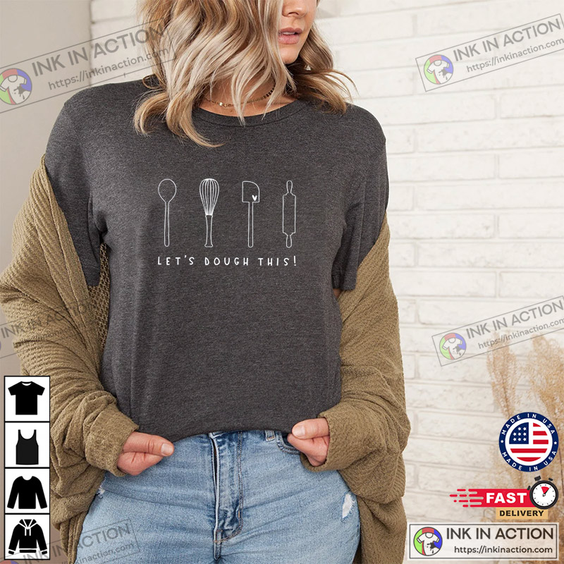Let’s Dough This, Mom Shirt, Kitchen Chef Shirt, Cooking Shirt