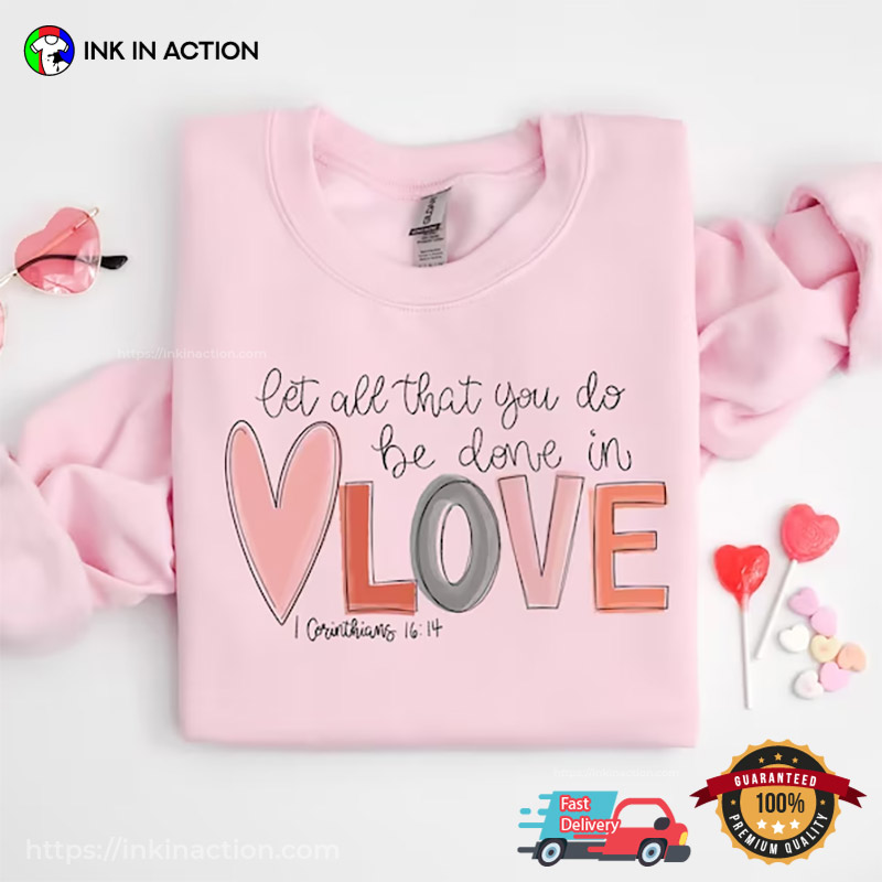 Let All That You Do Be Done In Love Cute Valentine’s Day T-shirt, Lovers Day Gift