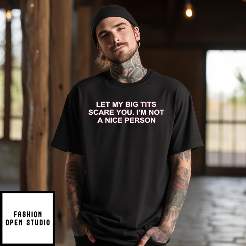 Let My Big Tits Scare You I’m Not A Nice Person T-shirt