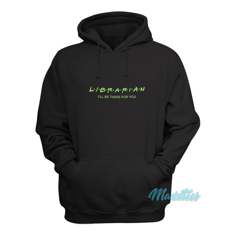 Librarian I'll Be There For You Hoodie
