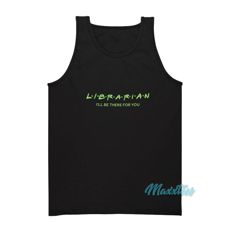 Librarian I'll Be There For You Tank Top