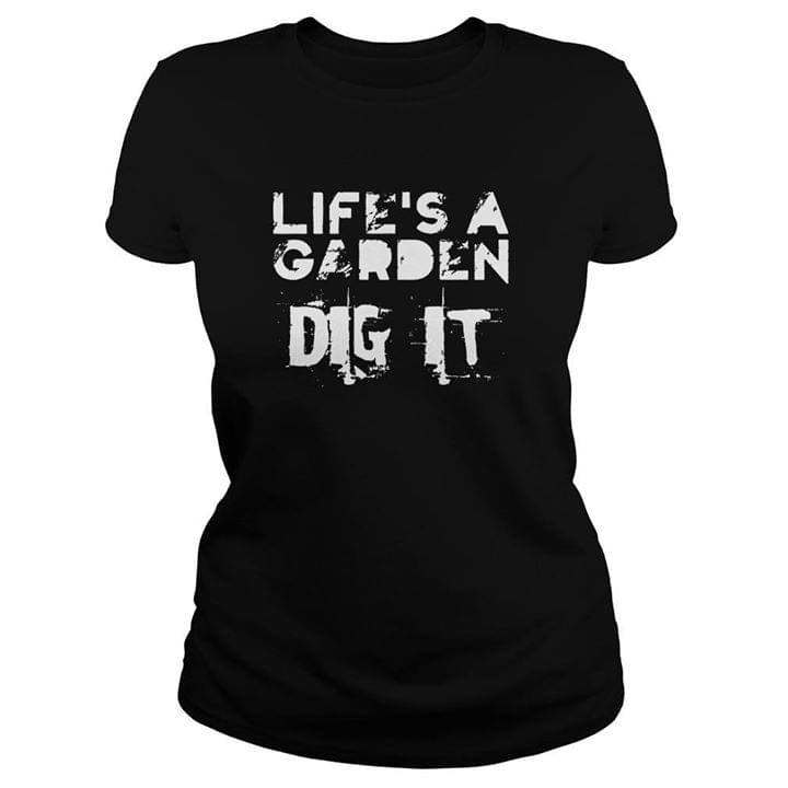 Life's A Garden Dig It Shirt