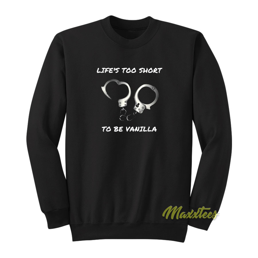 Life's Too Short To Be Vanilla Sweatshirt
