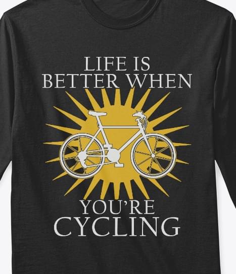 Life Is Better When You're Cycling Shirt