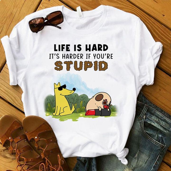 Life Is Hard It's Harder If You're Stupid Cartoon Dogs Shirt