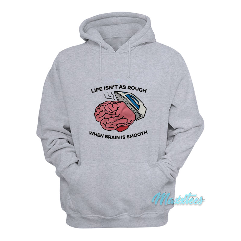 Life Isn't As Rough When Brain Is Smooth Hoodie