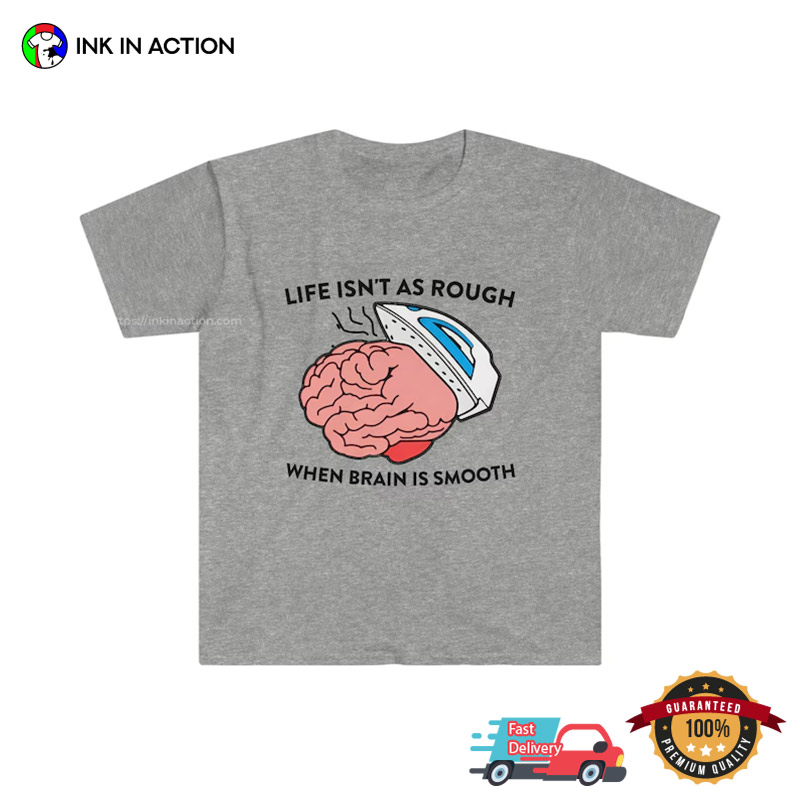 Life Isn’t As Rough Humorous Tee Shirts