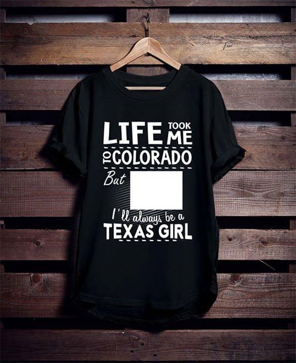 Life Took Me To Colorado But I'll Always Be A Texas Girl Shirt